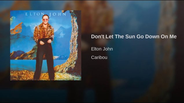 Don’t Let The Sun Go Down On Me